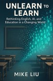 Unlearn to Learn: Rethinking English, AI, and Education in a Changing World (eBook, ePUB) Unlearn to Learn: Rethinking English, AI, and Education in a Changing World (eBook, ePUB)
