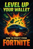 Level Up Your Wallet: How to Profit from Fortnite (eBook, ePUB) Level Up Your Wallet: How to Profit from Fortnite (eBook, ePUB)