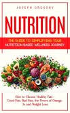 Nutrition: The Guide to Simplifying Your Nutrition-based Wellness Journey (How to Choose Healthy Fats - Good Fats, Bad Fats, the Power of Omega-3s and Weight Loss) (eBook, ePUB)