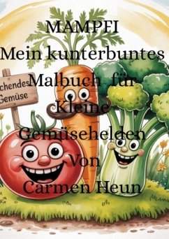 MAMPFI Mein kunterbuntes Malbuch Für kleine Gemüsehelden von Carmen Heun - Heun, Carmen MAMPFI Mein kunterbuntes Malbuch Für kleine Gemüsehelden von Carmen Heun - Heun, Carmen