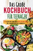 Das große Teenager Kochbuch: Das ultimative Anfänger-Kochbuch für Teenager! Das große Teenager Kochbuch: Das ultimative Anfänger-Kochbuch für Teenager!