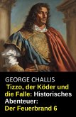 Tizzo, der Köder und die Falle: Historisches Abenteuer: Der Feuerbrand 6 (eBook, ePUB)