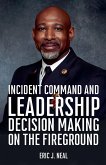 Incident Command and Leadership Decision Making on the Fireground Incident Command and Leadership Decision Making on the Fireground