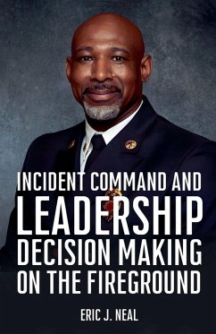 Incident Command and Leadership Decision Making on the Fireground - Neal, Eric J.