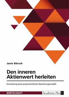 Den inneren Aktienwert herleiten. Entwicklung eines praxisorientierten Bewertungsmodells Den inneren Aktienwert herleiten. Entwicklung eines praxisorientierten Bewertungsmodells