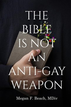 The Bible is Not an Anti-Gay Weapon - Beach, Megan F. The Bible is Not an Anti-Gay Weapon - Beach, Megan F.