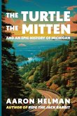 The Turtle, The Mitten, and An Epic History of Michigan The Turtle, The Mitten, and An Epic History of Michigan