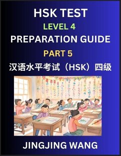 HSK Test Level 4 Preparation Guide (Part 5)- A Beginner's Course Study Material to Self-learn Mandarin Chinese Characters, Words, Example Sentences, Vocabulary, Essays and Stories to Pass Hanyu Shuiping Kaoshi, Easy Lessons, Books for HSK All Levels - Wang, Jingjing