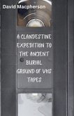 A Clandestine Expedition to the Ancient Buriel Ground of VHS Tapes A Clandestine Expedition to the Ancient Buriel Ground of VHS Tapes