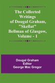 The Collected Writings Of Dougal Graham, "Skellat" Bellman Of Glasgow, Vol. 1 The Collected Writings Of Dougal Graham, "Skellat" Bellman Of Glasgow, Vol. 1