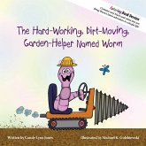 The Hard-Working, Dirt-Moving, Garden-Helper Named Worm - Coloring Book The Hard-Working, Dirt-Moving, Garden-Helper Named Worm - Coloring Book