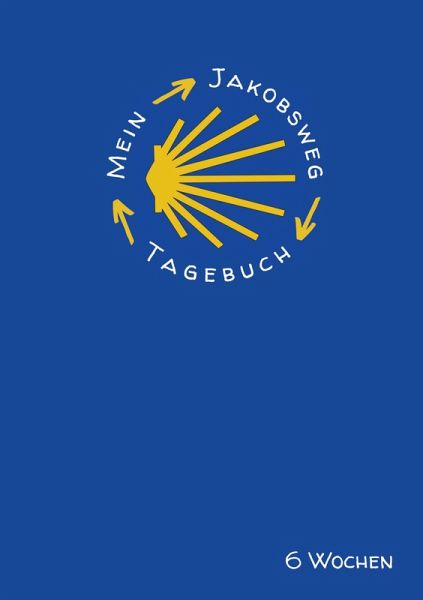 Mein Jakobsweg Tagebuch für 6 Wochen Mein Jakobsweg Tagebuch für 6 Wochen