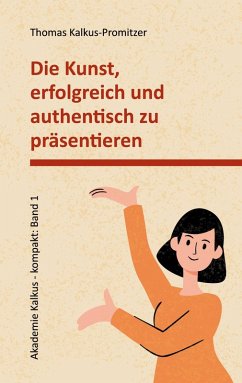 Die Kunst, erfolgreich und authentisch zu präsentieren Die Kunst, erfolgreich und authentisch zu präsentieren