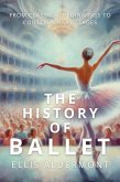 The History of Ballet: From Classical Beginnings to Contemporary Stages (eBook, ePUB)