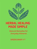 Herbal Healing Made Simple: Natural Remedies for Everyday Ailments (eBook, ePUB)