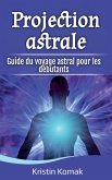 Projection astrale: Guide du voyage astral pour les débutants (eBook, ePUB)
