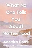 What No One Tells You About Motherhood What No One Tells You About Motherhood