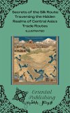 Secrets of the Silk Route Traversing the Hidden Realms of Central Asia's Trade Routes (eBook, ePUB)