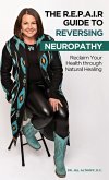 The R.E.P.A.I.R Guide to Reversing Neuropathy, Reclaim Your Health Through Natural Healing The R.E.P.A.I.R Guide to Reversing Neuropathy, Reclaim Your Health Through Natural Healing