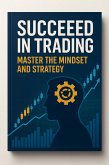 Succeed in Trading: Master the Mindset and Strategy (eBook, ePUB)