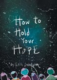 How to Hold Your Hope How to Hold Your Hope