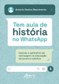 Tem Aula de História no WhatsApp: Usando o Aplicativo de Mensagem na Educação de Jovens e Adultos (eBook, ePUB) Tem Aula de História no WhatsApp: Usando o Aplicativo de Mensagem na Educação de Jovens e Adultos (eBook, ePUB)