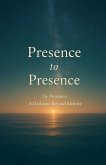 Presence to Presence Presence to Presence