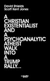 A Christian Existentialist and a Psychoanalytic Atheist Walk Into a Trump Rally A Christian Existentialist and a Psychoanalytic Atheist Walk Into a Trump Rally