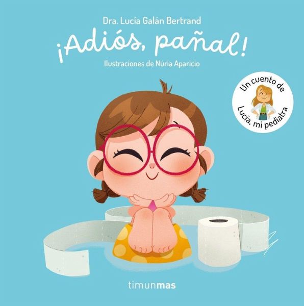 ¡Adiós, pañal! Un cuento de Lucía, mi pediatra ¡Adiós, pañal! Un cuento de Lucía, mi pediatra