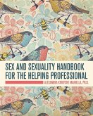 Sex and Sexuality Handbook for the Helping Professional Sex and Sexuality Handbook for the Helping Professional