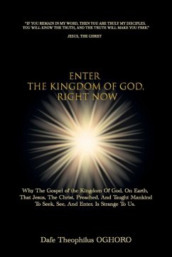 Cover Enter The Kingdom of God, Right Now, Why The Gospel of the Kingdom Of God, On Earth, That Jesus, The Christ, Preached, Is Strange To Us.