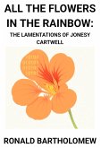 All The Flowers In The Rainbow: The Lamentations Of Jonesy Cartwell (eBook, ePUB) All The Flowers In The Rainbow: The Lamentations Of Jonesy Cartwell (eBook, ePUB)