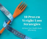 10 Proven Weight Loss Strategies: Achieve Your Health Goals Effortlessly (eBook, ePUB) 10 Proven Weight Loss Strategies: Achieve Your Health Goals Effortlessly (eBook, ePUB)