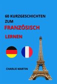 60 KURZGESCHICHTEN ZUM FRANZÖSISCH LERNEN (eBook, ePUB) 60 KURZGESCHICHTEN ZUM FRANZÖSISCH LERNEN (eBook, ePUB)