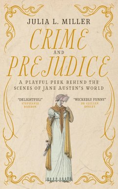 Crime and Prejudice: A playful peek behind the scenes of Jane Austen's world (eBook, ePUB) - Miller, Julia L.