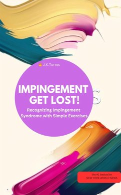IMPINGEMENT, GET LOST! Recognizing Impingement Syndrome with Simple Exercises (eBook, ePUB) - J. K. Torres, J. K. Torres