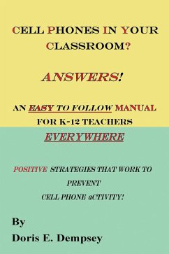 Cover Cell Phones In Your Classroom? Answers! An Easy To Follow Manual For K-12 Teachers Everywhere: Positive Strategies That Work To Prevent Cell Phone Activity (eBook, ePUB)