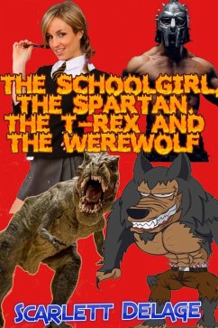 The Schoolgirl, The Spartan, The T-rex And The Werewolf (eBook, ePUB) - Delage, Scarlett The Schoolgirl, The Spartan, The T-rex And The Werewolf (eBook, ePUB) - Delage, Scarlett