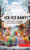ICE ICE BABY !! - The Craziest, Creamiest & Coolest Recipes to Melt For (eBook, ePUB)