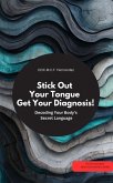 Stick Out Your Tongue - Get Your Diagnosis! Decoding Your Body's Secret Language (eBook, ePUB) Stick Out Your Tongue - Get Your Diagnosis! Decoding Your Body's Secret Language (eBook, ePUB)