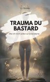 TRAUMA DU BASTARD! Wie ich mich selbst zurückeroberte (eBook, ePUB) TRAUMA DU BASTARD! Wie ich mich selbst zurückeroberte (eBook, ePUB)