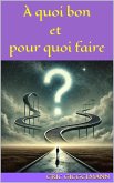 À quoi bon et pour quoi faire: Une réflexion sur le sens de nos actions et de notre existence (eBook, ePUB)