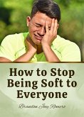 How to Stop Being Soft to Everyone (eBook, ePUB) How to Stop Being Soft to Everyone (eBook, ePUB)