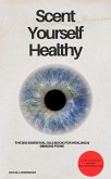 Scent Yourself Healthy The Big Essential Oils Book for Healing & Immune Power (eBook, ePUB) Scent Yourself Healthy The Big Essential Oils Book for Healing & Immune Power (eBook, ePUB)