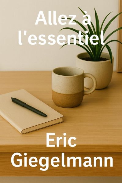 Allez à l'essentiel (Développement personnel et spiritualité) (eBook, ePUB) Allez à l'essentiel (Développement personnel et spiritualité) (eBook, ePUB)