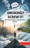 SMOKING? SCREW IT - The Easy Way to Finally Breathe Freely (eBook, ePUB) SMOKING? SCREW IT - The Easy Way to Finally Breathe Freely (eBook, ePUB)