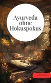 Ayurveda ohne Hokuspokus: Ayurveda, Naturmedizin & alternative Wunder Das große Ayurveda Buch 300 Seiten (eBook, ePUB) Ayurveda ohne Hokuspokus: Ayurveda, Naturmedizin & alternative Wunder Das große Ayurveda Buch 300 Seiten (eBook, ePUB)
