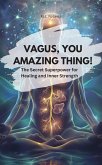 VAGUS, YOU AMAZING THING! - The Secret Superpower for Healing and Inner Strength (eBook, ePUB) VAGUS, YOU AMAZING THING! - The Secret Superpower for Healing and Inner Strength (eBook, ePUB)