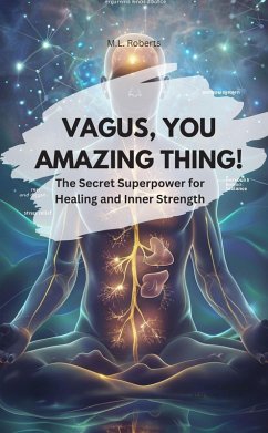 VAGUS, YOU AMAZING THING! - The Secret Superpower for Healing and Inner Strength (eBook, ePUB) - M. L. Roberts, M. L. Roberts