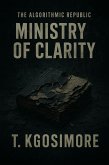 Ministry of Clarity (THE ALGORITHMIC REPUBLIC; Where Freedom Is Scripted., #1) (eBook, ePUB)